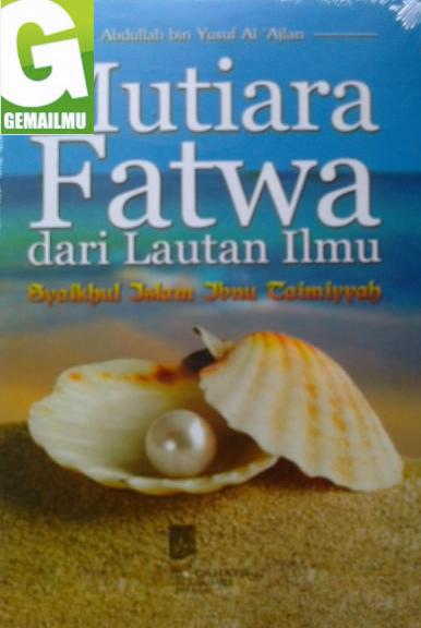Mutiara Fatwa dari Lautan Ilmu Syaikhul Islam Ibnu Taimiyyah